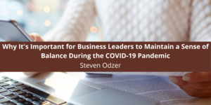 Why It's Important for Business Leaders to Maintain a Sense of Balance During the COVID-19 Pandemic